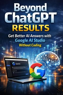 Beyond ChatGPT Results: Get Better AI Answers with Google AI Studio Without Coding (eBook, ePUB) - Brooks, Taylor