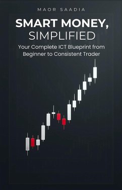 Cover Smart Money, Simplified: Your Complete ICT Blueprint from Beginner to Consistent Trader (eBook, ePUB)