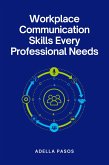 Workplace Communication Skills Every Professional Needs (eBook, ePUB)