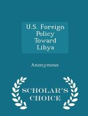 U.S. Foreign Policy Toward Libya - Scholar's Choice Edition