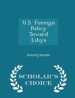 U.S. Foreign Policy Toward Libya - Scholar's Choice Edition