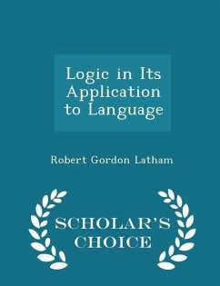 Logic in Its Application to Language - Scholar's Choice Edition - Latham, Robert Gordon