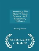 Assessing the Madoff Ponzi Scheme and Regulatory Failures - Scholar's Choice Edition