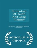 Prevention of Youth and Gang Violence - Scholar's Choice Edition Prevention of Youth and Gang Violence - Scholar's Choice Edition