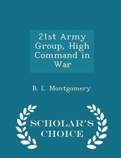 21st Army Group, High Command in War - Scholar's Choice Edition - Montgomery, B L