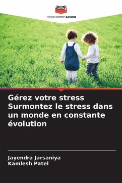 Gérez votre stress Surmontez le stress dans un monde en constante évolution - Jarsaniya, Jayendra;Patel, Kamlesh