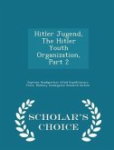Hitler Jugend, the Hitler Youth Organization, Part 2 - Scholar's Choice Edition