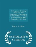 A Proposed Training Guide for New Regulatory Specialists in the Office of Child Care Licensing and Regulatory Services - Scholar's Choice Edition A Proposed Training Guide for New Regulatory Specialists in the Office of Child Care Licensing and Regulatory Services - Scholar's Choice Edition