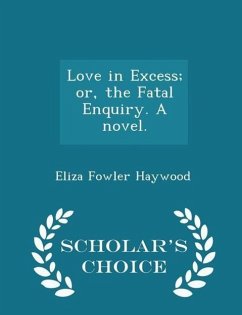 Cover Love in Excess; Or, the Fatal Enquiry. a Novel. - Scholar's Choice Edition
