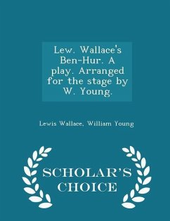 Cover Lew. Wallace's Ben-Hur. a Play. Arranged for the Stage by W. Young. - Scholar's Choice Edition