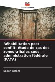 Réhabilitation post-conflit: étude de cas des zones tribales sous administration fédérale (FATA) Réhabilitation post-conflit: étude de cas des zones tribales sous administration fédérale (FATA)