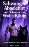 Schwanger, Abgelehnt Und Gefangen Vom Wolfs-König (eBook, ePUB)