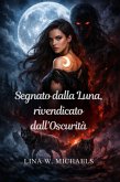 Segnato dalla Luna, rivendicato dall'Oscurità (eBook, ePUB)