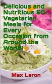 Delicious and Nutritious 50+ Vegetarian Meals for Every Occasion from Around the World! (eBook, ePUB)