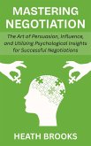 Mastering Negotiation: The Art of Persuasion, Influence, and Utilizing Psychological Insights for Successful Negotiations (eBook, ePUB)