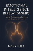 Emotional Intelligence in Relationships: How to Communicate, Connect, and Create Real Intimacy (eBook, ePUB)