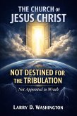 The Church of Jesus Christ, Not Destined For The Tribulation (eBook, ePUB)