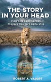 The Story in Your Head: How Life Experiences Prepare You for Leadership (eBook, ePUB) The Story in Your Head: How Life Experiences Prepare You for Leadership (eBook, ePUB)