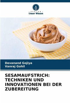 SESAMAUFSTRICH: TECHNIKEN UND INNOVATIONEN BEI DER ZUBEREITUNG - Gojiya, Devanand;Gohil, Vanraj