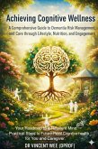 Achieving Cognitive Wellness: A Comprehensive Guide to Dementia Risk Management, and Care through Lifestyle, Nutrition, and Engagement (eBook, ePUB)