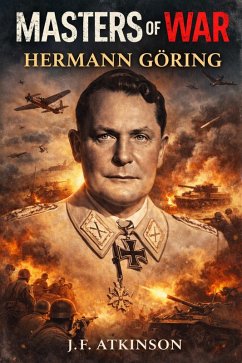 Masters of War: Hermann Göring (eBook, ePUB) - Atkinson, J. F. Masters of War: Hermann Göring (eBook, ePUB) - Atkinson, J. F.
