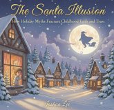 The Santa Illusion: How Holiday Myths Fracture Childhood Faith and Trust (eBook, ePUB) The Santa Illusion: How Holiday Myths Fracture Childhood Faith and Trust (eBook, ePUB)