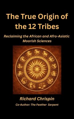 Cover The True Origin of the Twelve Tribes: Reclaiming the African and Afro-Asiatic Moorish Sciences (eBook, ePUB)