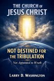The Church of Jesus Christ, Not Destined For The Tribulation