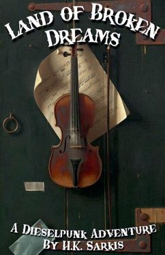 Land of Broken Dreams, a Dieselpunk Adventure - Sarkis, H. K.