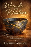 Wounds to Wisdom A Biographical workbook to traumatic experience Chantelle Atkinson (eBook, ePUB)