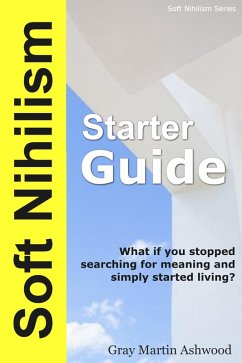 The Soft Nihilism Starter Guide (eBook, ePUB) - Ashwood, Gray Martin