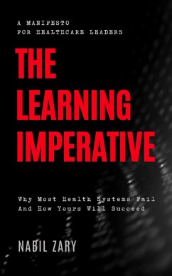 The Learning Imperative: Why Most Health Systems Fail And How Yours Will Succeed (eBook, ePUB) - Zary, Nabil