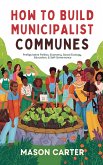 How to Build Municipalist Communes: Prefigurative Politics, Economy, Social Ecology, Education & Self-Governance (eBook, ePUB)