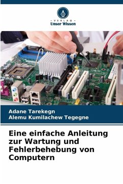 Eine einfache Anleitung zur Wartung und Fehlerbehebung von Computern - Tarekegn, Adane;Kumilachew Tegegne, Alemu