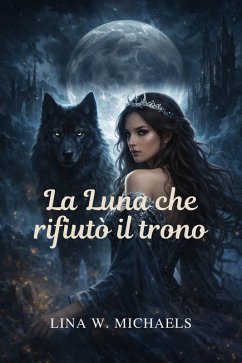 La Luna che rifiutò il trono (eBook, ePUB) - W. Michaels, Lina