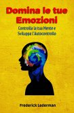 Domina le tue Emozioni, Controlla la tua Mente e Sviluppa l'Autocontrollo (eBook, ePUB)