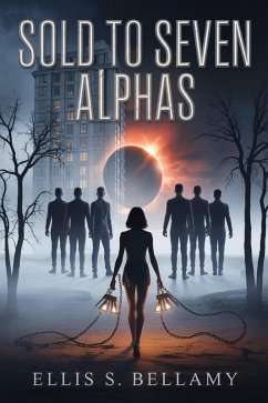 Sold To Seven Alphas (eBook, ePUB) - Bellamy, Ellis S.; Daniel, Ciurcanu