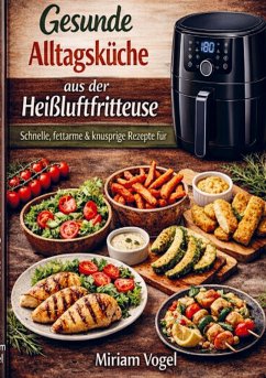 Gesunde Alltagsküche aus der Heißluftfritteuse - Vogel, Miriam