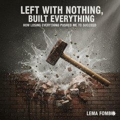 Cover Left With Nothing, Built Everything, How Losing Everything Pushed me to Succeed (eBook, ePUB)