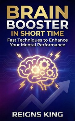 Brain Booster in Short Time : Fast Techniques to Enhance Your Mental Performance (eBook, ePUB) - King, Reigns