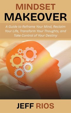 Cover Mindset Makeover: A Guide to Reframe Your Mind, Reclaim Your Life, Transform Your Thoughts, and Take Control of Your Destiny (eBook, ePUB)