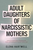 Adult Daughters of Narcissistic Mothers: Healing Emotional Abuse, Rebuilding Self-Worth, and Breaking the Traumatic Family Cycle (eBook, ePUB)