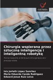 Chirurgia wspierana przez sztuczn¿ inteligencj¿ i inteligentn¿ robotyk¿