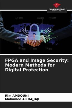 FPGA and Image Security: Modern Methods for Digital Protection - Amdouni, Rim;Hajjaji, Mohamed Ali FPGA and Image Security: Modern Methods for Digital Protection - Amdouni, Rim;Hajjaji, Mohamed Ali