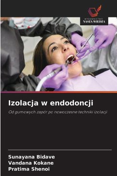 Izolacja w endodoncji - Bidave, Sunayana;KOKANE, VANDANA;SHENOI, PRATIMA