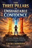 The Three Pillars of Unshakeable Confidence: A Guide to Building Authentic Self-Assurance from the Inside Out (eBook, ePUB)