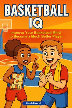 Cover Basketball IQ: How Anyone Can Improve Their Basketball Mind to Become a Much Better Player (eBook, ePUB)