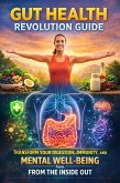 Gut Health Revolution Guide: Transform Your Digestion, Immunity, and Mental Well-Being from the Inside Out (eBook, ePUB)
