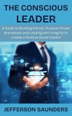 The Conscious Leader: A Guide to Building Ethical, Purpose-Driven Businesses and Leading with Integrity to Create a Positive Social Impact (eBook, ePUB)