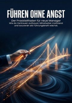 Führen ohne Angst: Der Praxisleitfaden für neue Manager